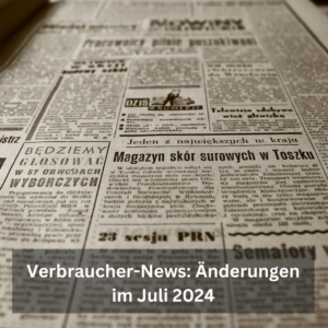 Verbraucher-News: Änderungen im Juli 2024