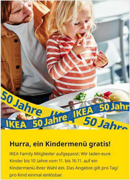 Ikea Family | Restaurant Gratis Kindermenü, für Kids bis 10 Jahre   1x täglich möglich, pro Kind   vom 11. bis 16. November 2024