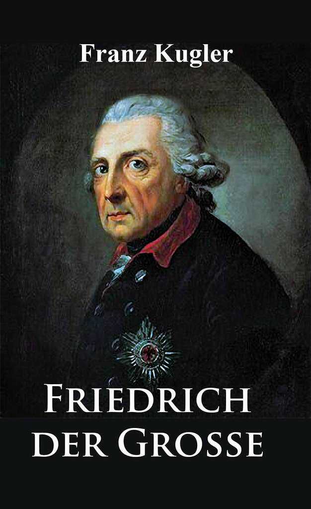 Spannende Biografie: Friedrich der Große von Franz Kugler – Leben des Preußenkönigs  KOSTENLOS statt 5,99€